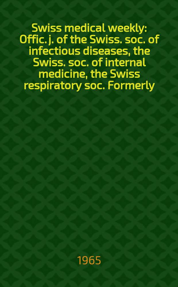 Swiss medical weekly : Offic. j. of the Swiss. soc. of infectious diseases, the Swiss. soc. of internal medicine, the Swiss respiratory soc. Formerly: Schweiz. med. Wochenschr. Jg. 95 1965, № 13