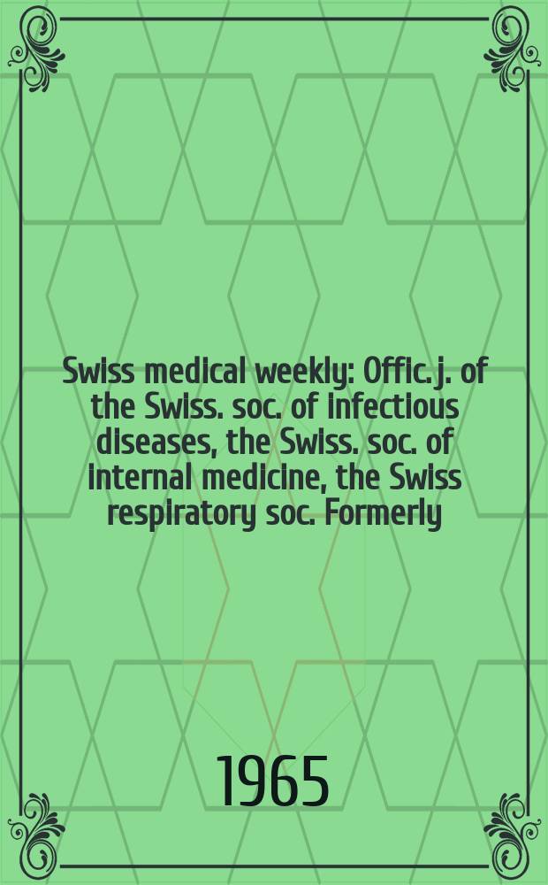 Swiss medical weekly : Offic. j. of the Swiss. soc. of infectious diseases, the Swiss. soc. of internal medicine, the Swiss respiratory soc. Formerly: Schweiz. med. Wochenschr. Jg. 95 1965, № 20
