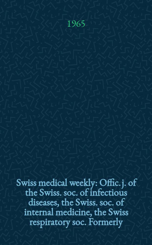 Swiss medical weekly : Offic. j. of the Swiss. soc. of infectious diseases, the Swiss. soc. of internal medicine, the Swiss respiratory soc. Formerly: Schweiz. med. Wochenschr. Jg. 95 1965, № 21