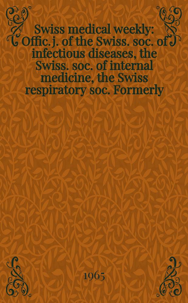 Swiss medical weekly : Offic. j. of the Swiss. soc. of infectious diseases, the Swiss. soc. of internal medicine, the Swiss respiratory soc. Formerly: Schweiz. med. Wochenschr. Jg. 95 1965, № 25