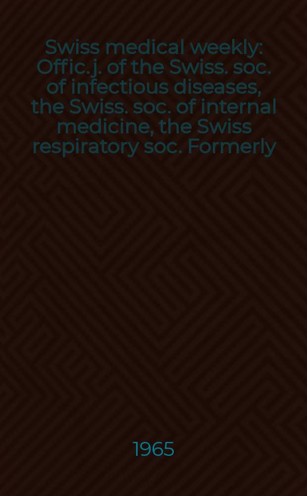 Swiss medical weekly : Offic. j. of the Swiss. soc. of infectious diseases, the Swiss. soc. of internal medicine, the Swiss respiratory soc. Formerly: Schweiz. med. Wochenschr. Jg. 95 1965, № 20