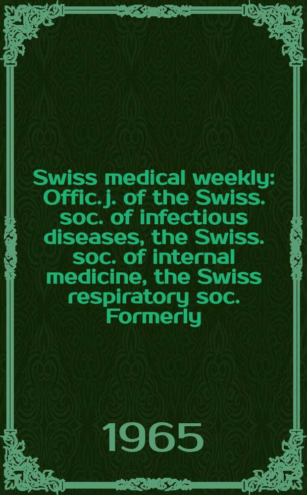 Swiss medical weekly : Offic. j. of the Swiss. soc. of infectious diseases, the Swiss. soc. of internal medicine, the Swiss respiratory soc. Formerly: Schweiz. med. Wochenschr. Jg. 95 1965, № 32