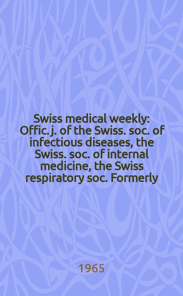 Swiss medical weekly : Offic. j. of the Swiss. soc. of infectious diseases, the Swiss. soc. of internal medicine, the Swiss respiratory soc. Formerly: Schweiz. med. Wochenschr. Jg. 95 1965, № 34