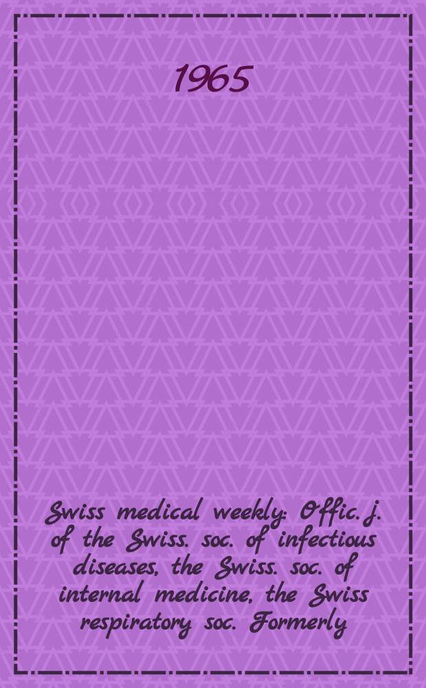 Swiss medical weekly : Offic. j. of the Swiss. soc. of infectious diseases, the Swiss. soc. of internal medicine, the Swiss respiratory soc. Formerly: Schweiz. med. Wochenschr. Jg. 95 1965, № 35