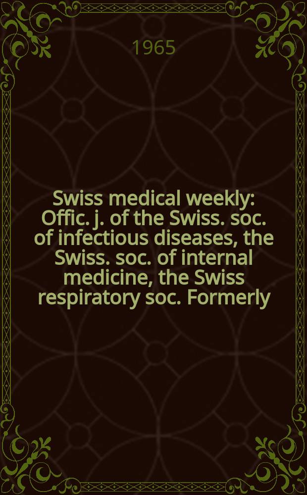 Swiss medical weekly : Offic. j. of the Swiss. soc. of infectious diseases, the Swiss. soc. of internal medicine, the Swiss respiratory soc. Formerly: Schweiz. med. Wochenschr. Jg. 95 1965, № 40