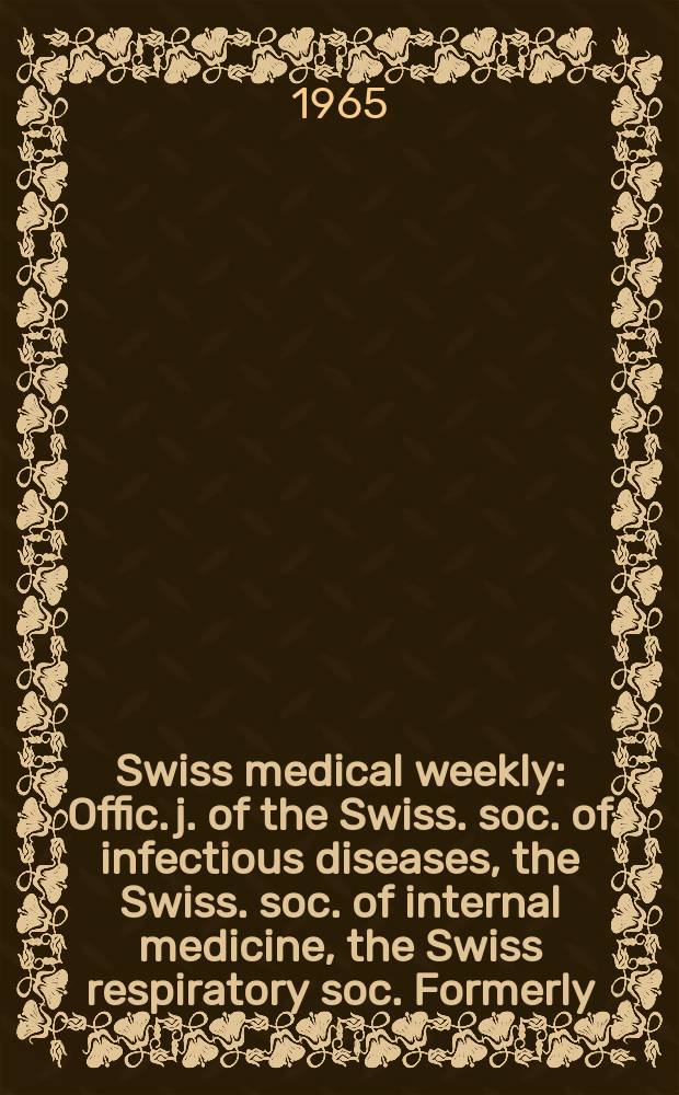 Swiss medical weekly : Offic. j. of the Swiss. soc. of infectious diseases, the Swiss. soc. of internal medicine, the Swiss respiratory soc. Formerly: Schweiz. med. Wochenschr. Jg. 95 1965, № 50