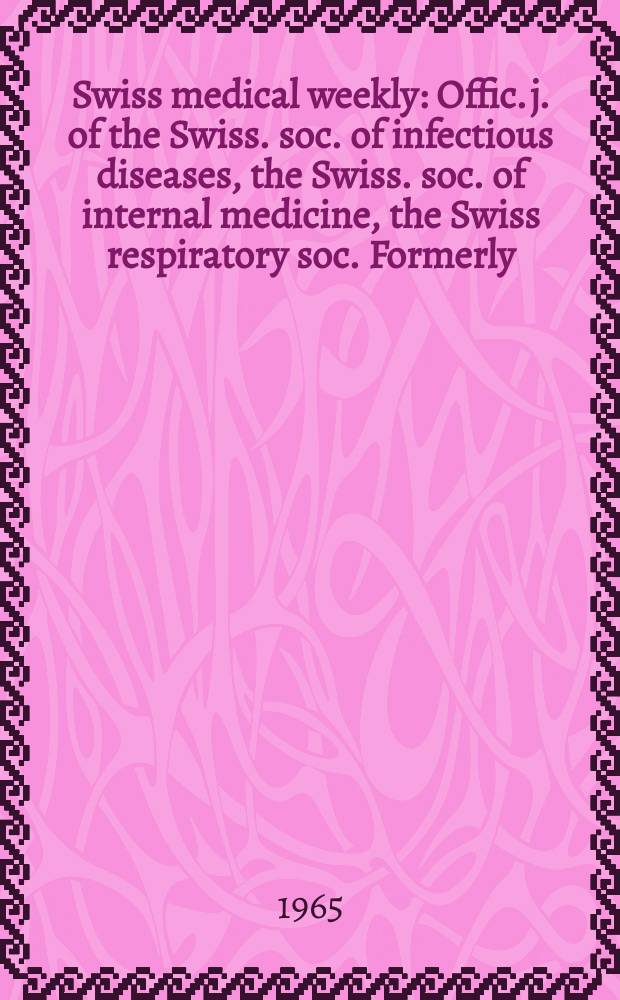Swiss medical weekly : Offic. j. of the Swiss. soc. of infectious diseases, the Swiss. soc. of internal medicine, the Swiss respiratory soc. Formerly: Schweiz. med. Wochenschr. Jg. 95 1965, указатель