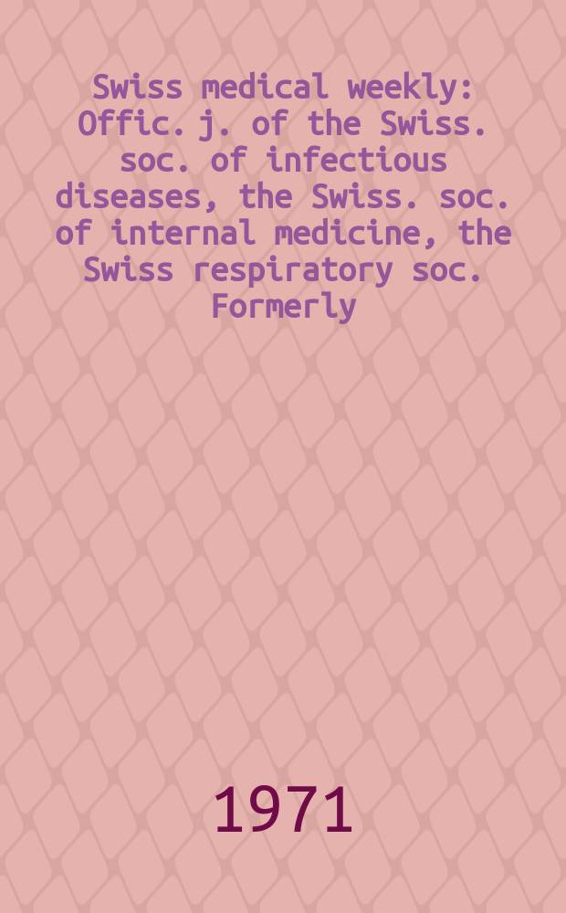 Swiss medical weekly : Offic. j. of the Swiss. soc. of infectious diseases, the Swiss. soc. of internal medicine, the Swiss respiratory soc. Formerly: Schweiz. med. Wochenschr. Jg. 101 1971, указатель