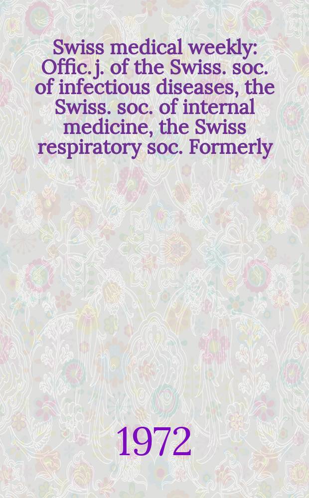 Swiss medical weekly : Offic. j. of the Swiss. soc. of infectious diseases, the Swiss. soc. of internal medicine, the Swiss respiratory soc. Formerly: Schweiz. med. Wochenschr. Jg. 102 1972, № 7