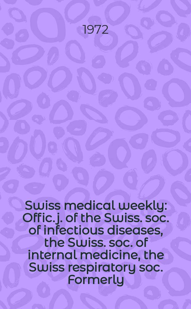 Swiss medical weekly : Offic. j. of the Swiss. soc. of infectious diseases, the Swiss. soc. of internal medicine, the Swiss respiratory soc. Formerly: Schweiz. med. Wochenschr. Jg. 102 1972, № 9