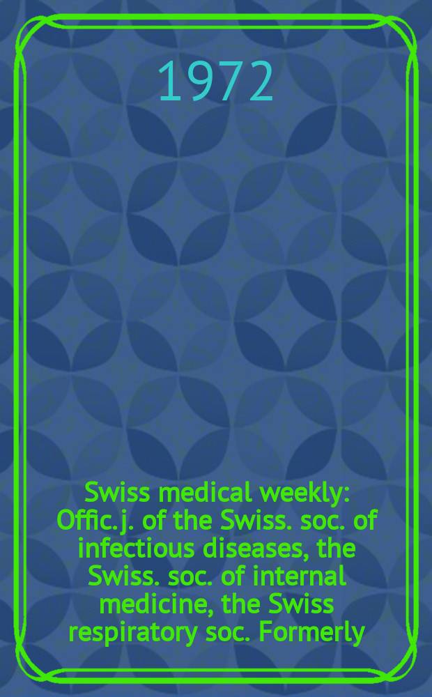 Swiss medical weekly : Offic. j. of the Swiss. soc. of infectious diseases, the Swiss. soc. of internal medicine, the Swiss respiratory soc. Formerly: Schweiz. med. Wochenschr. Jg. 102 1972, № 16