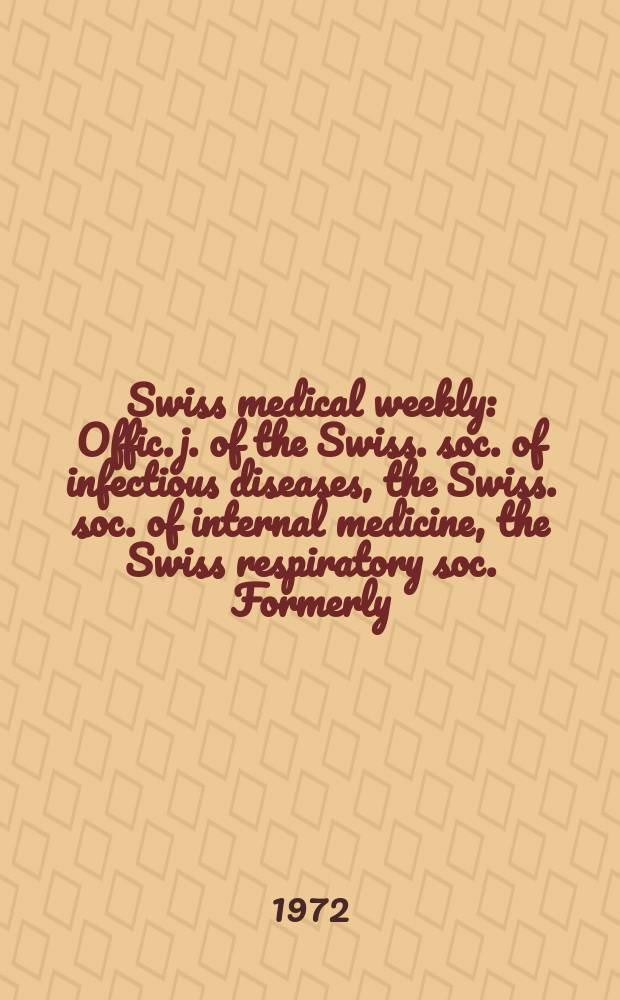 Swiss medical weekly : Offic. j. of the Swiss. soc. of infectious diseases, the Swiss. soc. of internal medicine, the Swiss respiratory soc. Formerly: Schweiz. med. Wochenschr. Jg. 102 1972, № 17