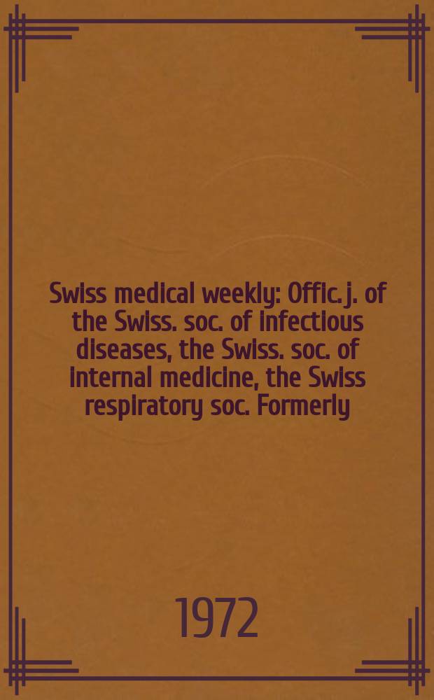 Swiss medical weekly : Offic. j. of the Swiss. soc. of infectious diseases, the Swiss. soc. of internal medicine, the Swiss respiratory soc. Formerly: Schweiz. med. Wochenschr. Jg. 102 1972, № 19