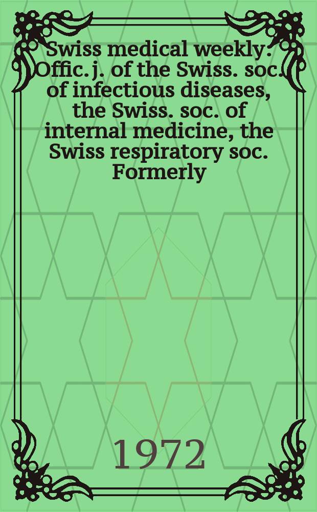 Swiss medical weekly : Offic. j. of the Swiss. soc. of infectious diseases, the Swiss. soc. of internal medicine, the Swiss respiratory soc. Formerly: Schweiz. med. Wochenschr. Jg. 102 1972, № 20