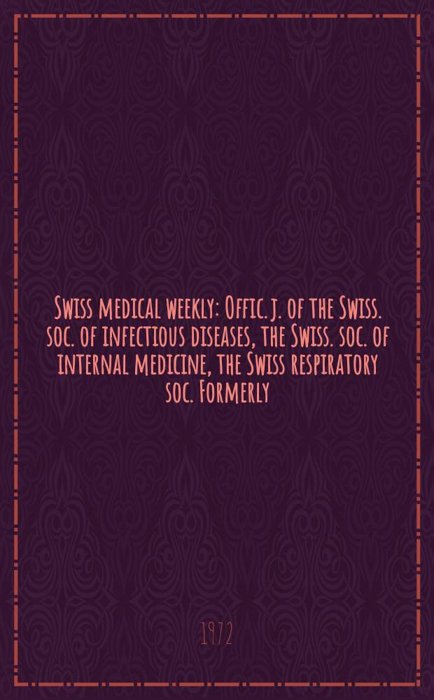 Swiss medical weekly : Offic. j. of the Swiss. soc. of infectious diseases, the Swiss. soc. of internal medicine, the Swiss respiratory soc. Formerly: Schweiz. med. Wochenschr. Jg. 102 1972, № 21