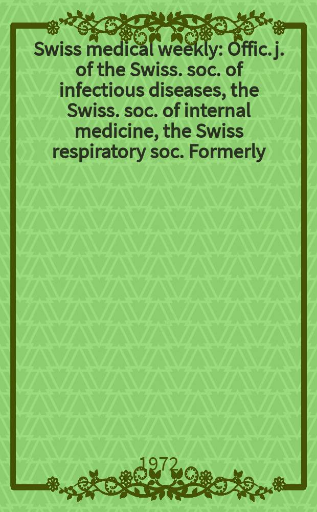 Swiss medical weekly : Offic. j. of the Swiss. soc. of infectious diseases, the Swiss. soc. of internal medicine, the Swiss respiratory soc. Formerly: Schweiz. med. Wochenschr. Jg. 102 1972, № 24