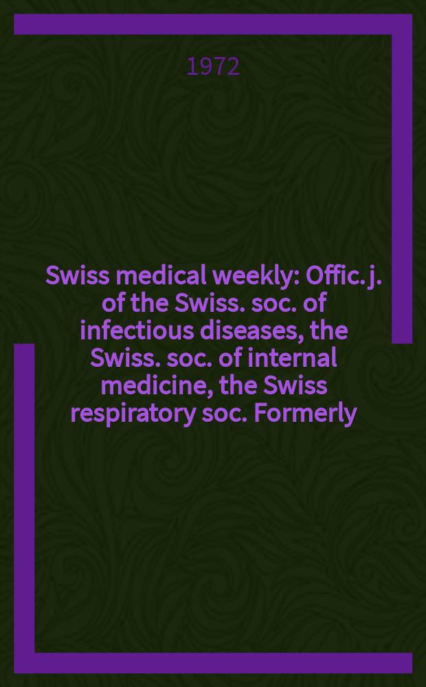 Swiss medical weekly : Offic. j. of the Swiss. soc. of infectious diseases, the Swiss. soc. of internal medicine, the Swiss respiratory soc. Formerly: Schweiz. med. Wochenschr. Jg. 102 1972, № 29