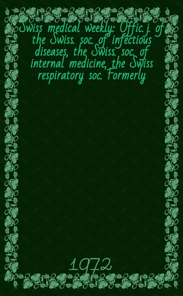 Swiss medical weekly : Offic. j. of the Swiss. soc. of infectious diseases, the Swiss. soc. of internal medicine, the Swiss respiratory soc. Formerly: Schweiz. med. Wochenschr. Jg. 102 1972, № 31