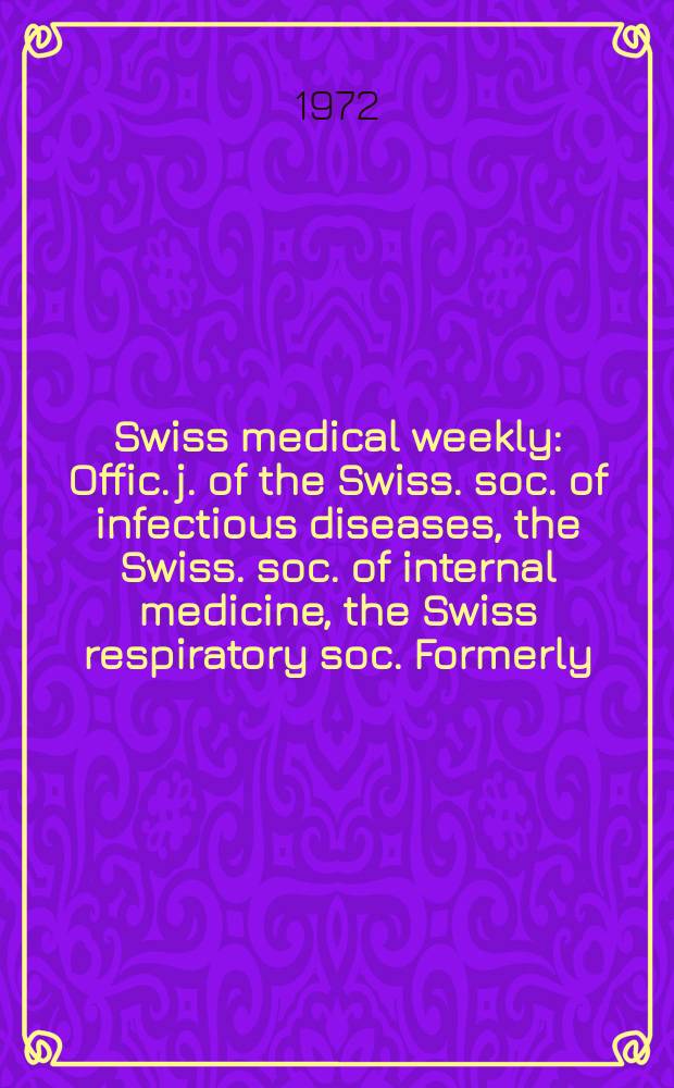 Swiss medical weekly : Offic. j. of the Swiss. soc. of infectious diseases, the Swiss. soc. of internal medicine, the Swiss respiratory soc. Formerly: Schweiz. med. Wochenschr. Jg. 102 1972, № 34