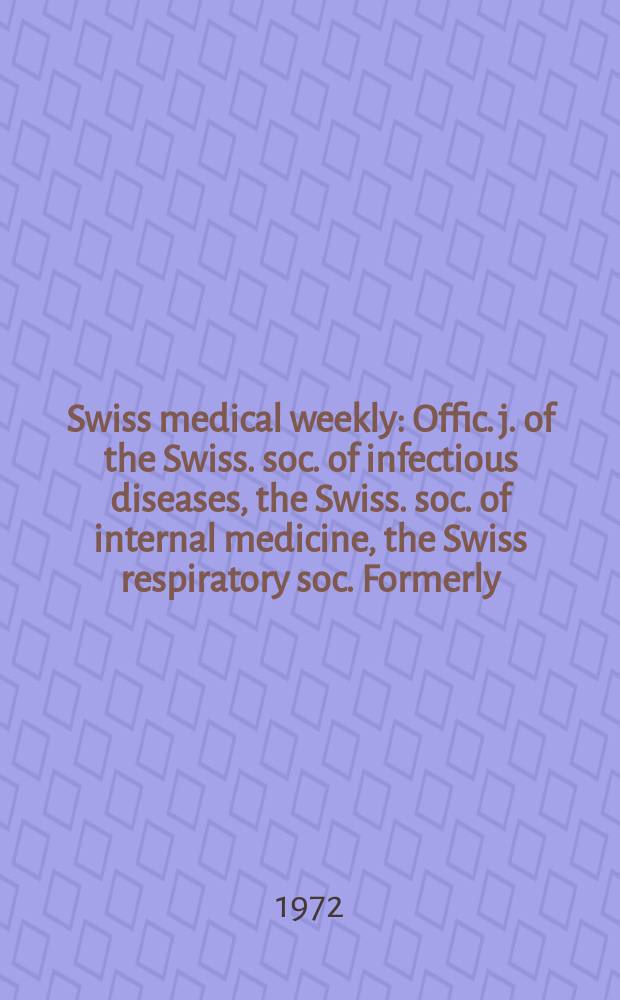 Swiss medical weekly : Offic. j. of the Swiss. soc. of infectious diseases, the Swiss. soc. of internal medicine, the Swiss respiratory soc. Formerly: Schweiz. med. Wochenschr. Jg. 102 1972, № 36