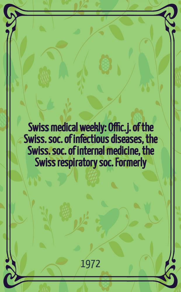 Swiss medical weekly : Offic. j. of the Swiss. soc. of infectious diseases, the Swiss. soc. of internal medicine, the Swiss respiratory soc. Formerly: Schweiz. med. Wochenschr. Jg. 102 1972, № 37