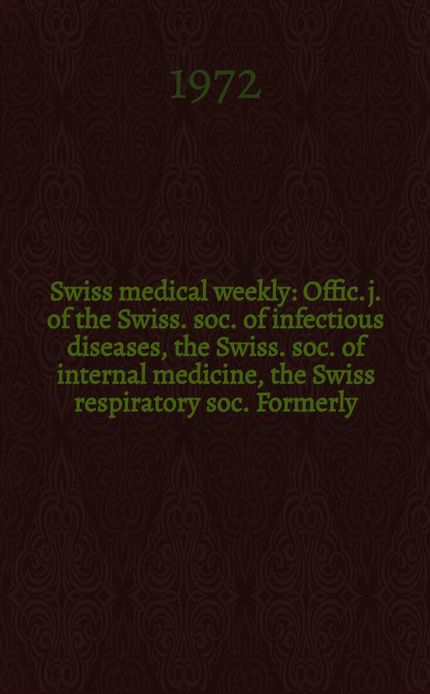 Swiss medical weekly : Offic. j. of the Swiss. soc. of infectious diseases, the Swiss. soc. of internal medicine, the Swiss respiratory soc. Formerly: Schweiz. med. Wochenschr. Jg. 102 1972, № 46