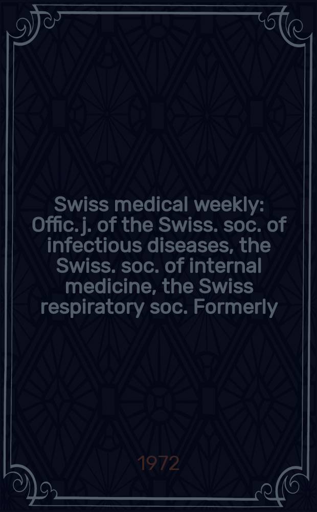 Swiss medical weekly : Offic. j. of the Swiss. soc. of infectious diseases, the Swiss. soc. of internal medicine, the Swiss respiratory soc. Formerly: Schweiz. med. Wochenschr. Jg. 102 1972, № 48