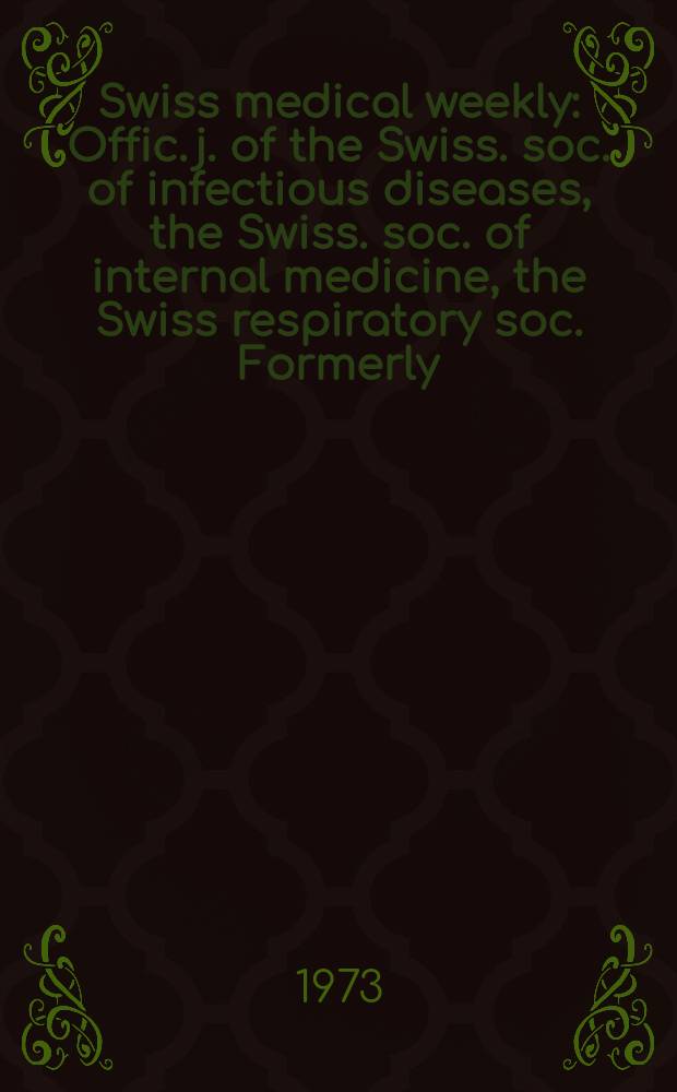 Swiss medical weekly : Offic. j. of the Swiss. soc. of infectious diseases, the Swiss. soc. of internal medicine, the Swiss respiratory soc. Formerly: Schweiz. med. Wochenschr. Jg. 103 1973, № 47