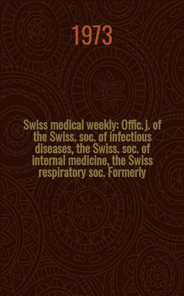 Swiss medical weekly : Offic. j. of the Swiss. soc. of infectious diseases, the Swiss. soc. of internal medicine, the Swiss respiratory soc. Formerly: Schweiz. med. Wochenschr. Jg. 103 1973, № 49