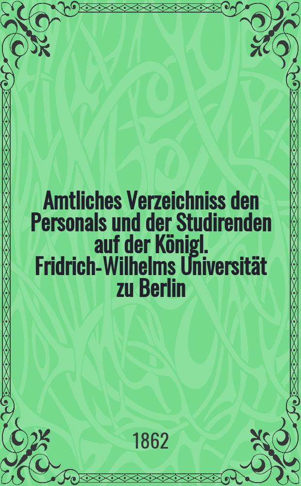 Amtliches Verzeichniss den Personals und der Studirenden auf der Königl. Fridrich-Wilhelms Universität zu Berlin