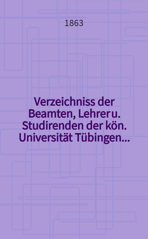 Verzeichniss der Beamten, Lehrer u. Studirenden der kön. Universität Tübingen ...