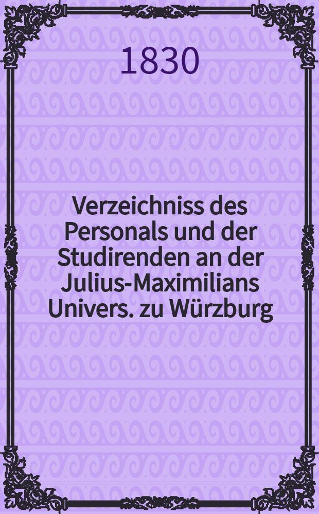 Verzeichniss des Personals und der Studirenden an der Julius-Maximilians Univers. zu W&uuml;rzburg