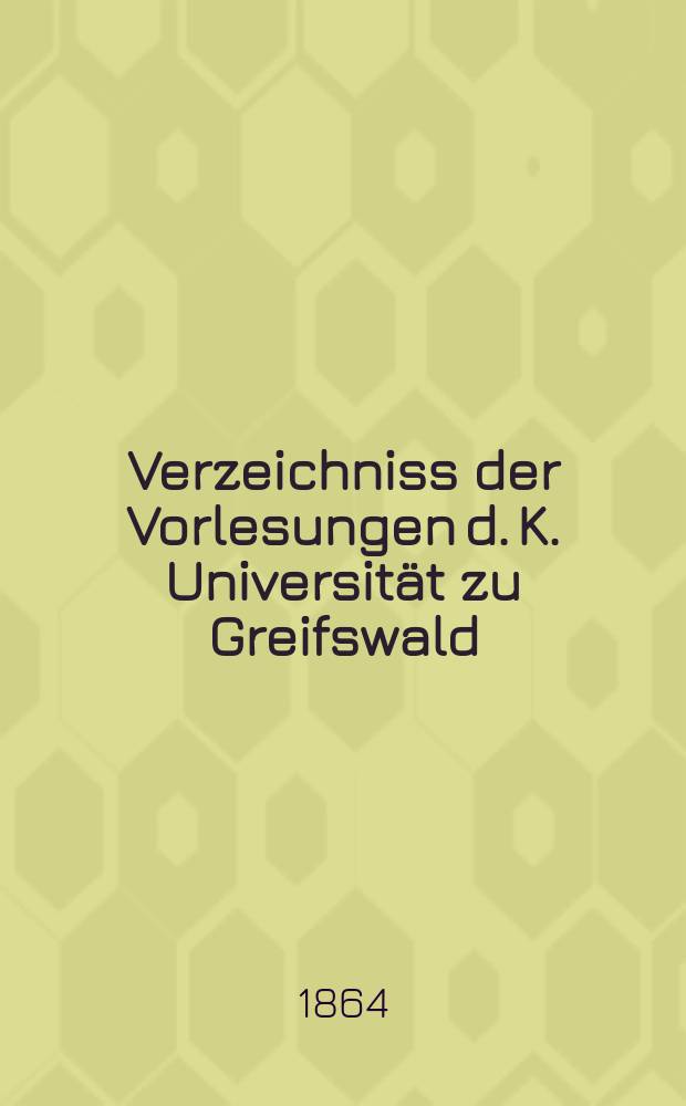 Verzeichniss der Vorlesungen d. K. Universität zu Greifswald