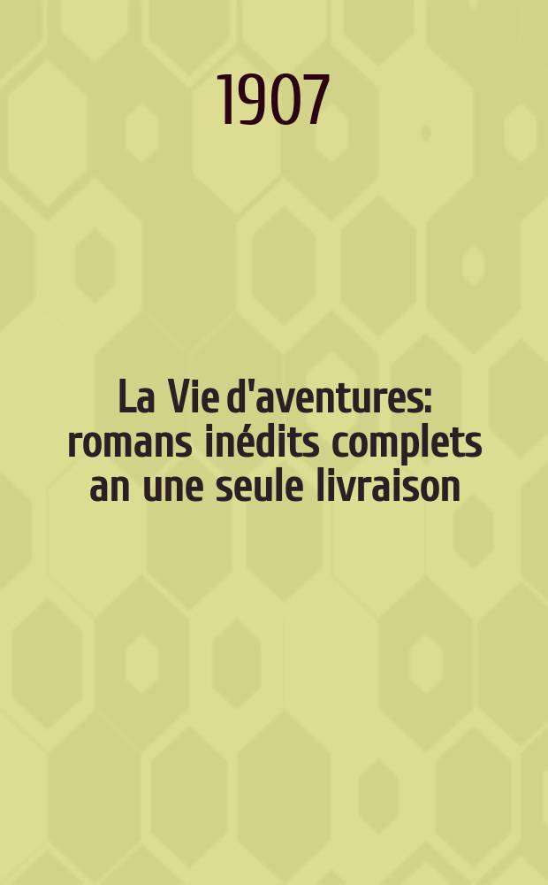 La Vie d'aventures : romans inédits complets an une seule livraison : publication mensuelle