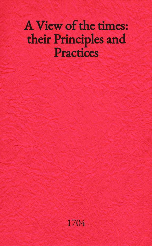A View of the times : their Principles and Practices : in the 2 volumes of the Rehearsals