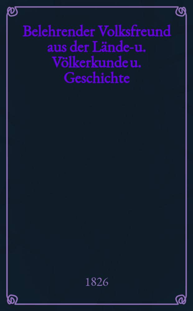 Belehrender Volksfreund aus der Länder- u. Völkerkunde u. Geschichte