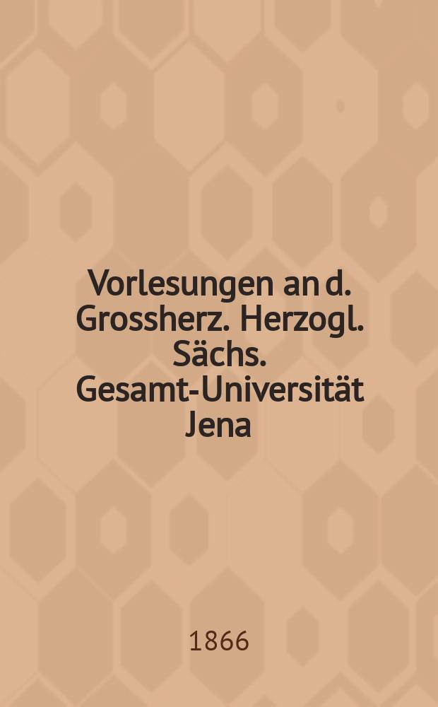 Vorlesungen an d. Grossherz. Herzogl. Sächs. Gesamt-Universität Jena
