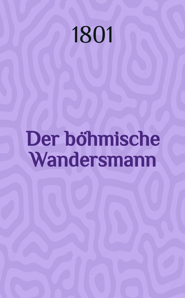 Der böhmische Wandersmann : ein Wochenblatt