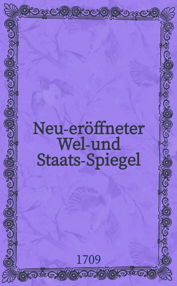 Neu-eröffneter Welt- und Staats-Spiegel