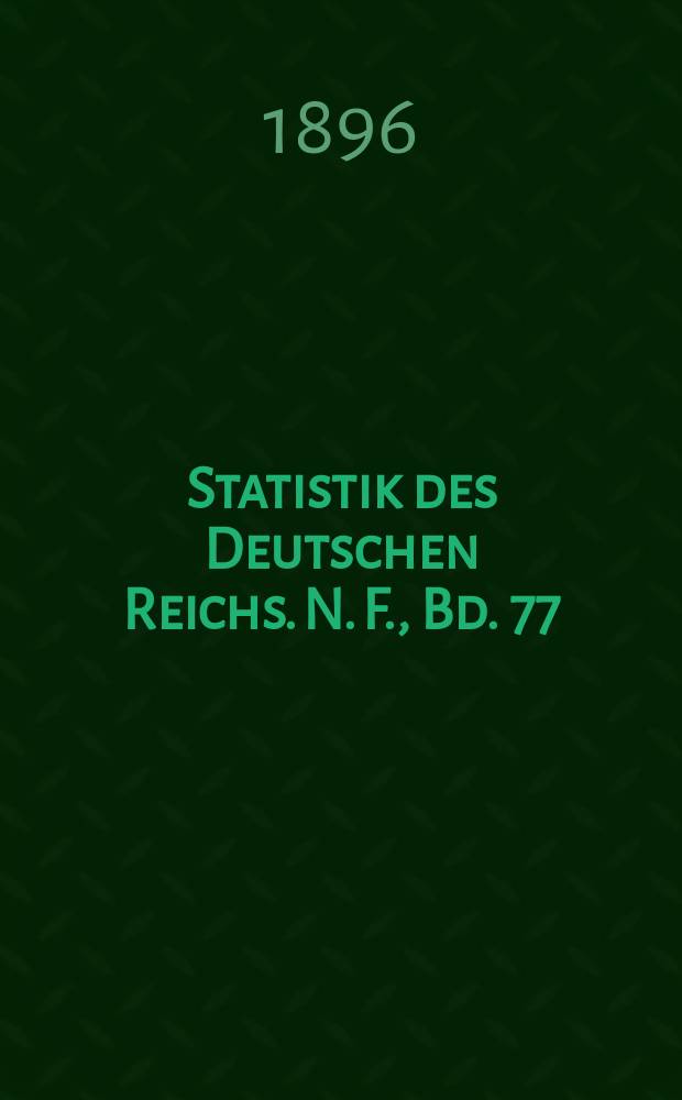 Statistik des Deutschen Reichs. N. F., Bd. 77