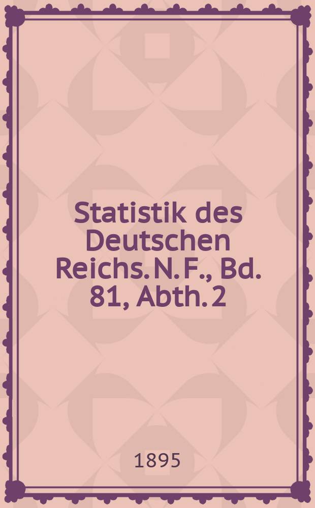 Statistik des Deutschen Reichs. N. F., Bd. 81, Abth. 2