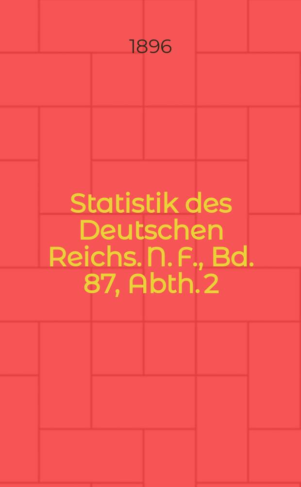 Statistik des Deutschen Reichs. N. F., Bd. 87, Abth. 2