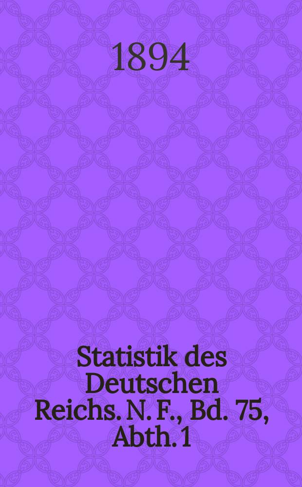 Statistik des Deutschen Reichs. N. F., Bd. 75, Abth. 1