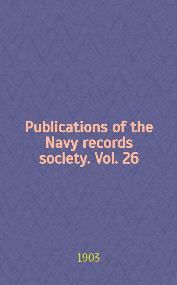 Publications of the Navy records society. Vol. 26 : A descriptive catalogue of the Naval manuscripts in the Pepysian library at Magdalene college, Cambridge = Подробный каталог военно-морских рукописей в библиотеке Пипса в колледже Магдалины. Кембридж