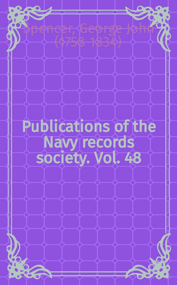 Publications of the Navy records society. Vol. 48 : Private papers of George, second Earl Spencer, First Lord of the Admiralty, 1794 - 1801 = Личные записки Георга, 2-го Графа Спенсера, 1-го Лорда Адмиралтейства, 1794 - 1801