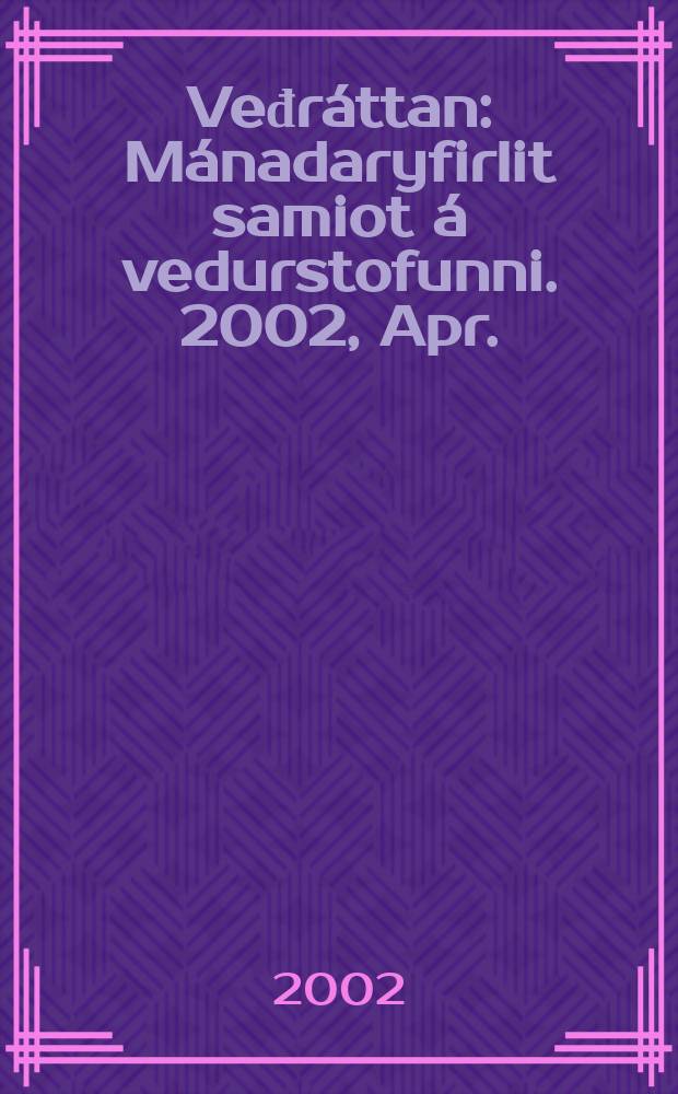 Veđr&aacute;ttan : M&aacute;nadaryfirlit samiot &aacute; vedurstofunni. 2002, Apr.