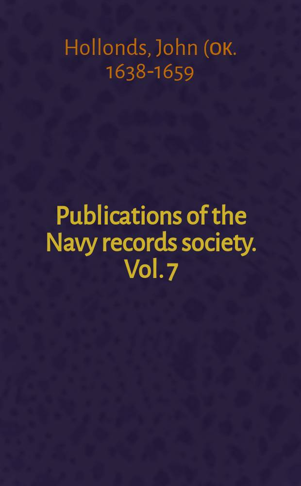 Publications of the Navy records society. Vol. 7 : Two discourses of the navy 1638 and 1659. A discourse of the navy 1660 = Подробный каталог военно-морских рукописей в библиотеке Пипса в колледже Магдалины. Кембридж