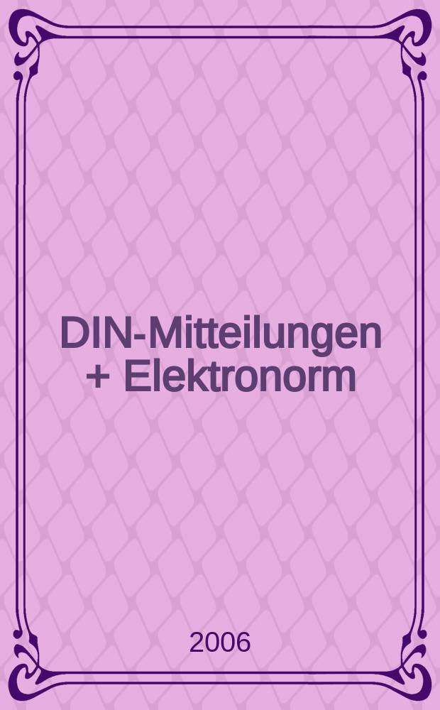 DIN-Mitteilungen + Elektronorm : Zentralorgan der deutschen Normung. Jg. 85 2006, H. 4