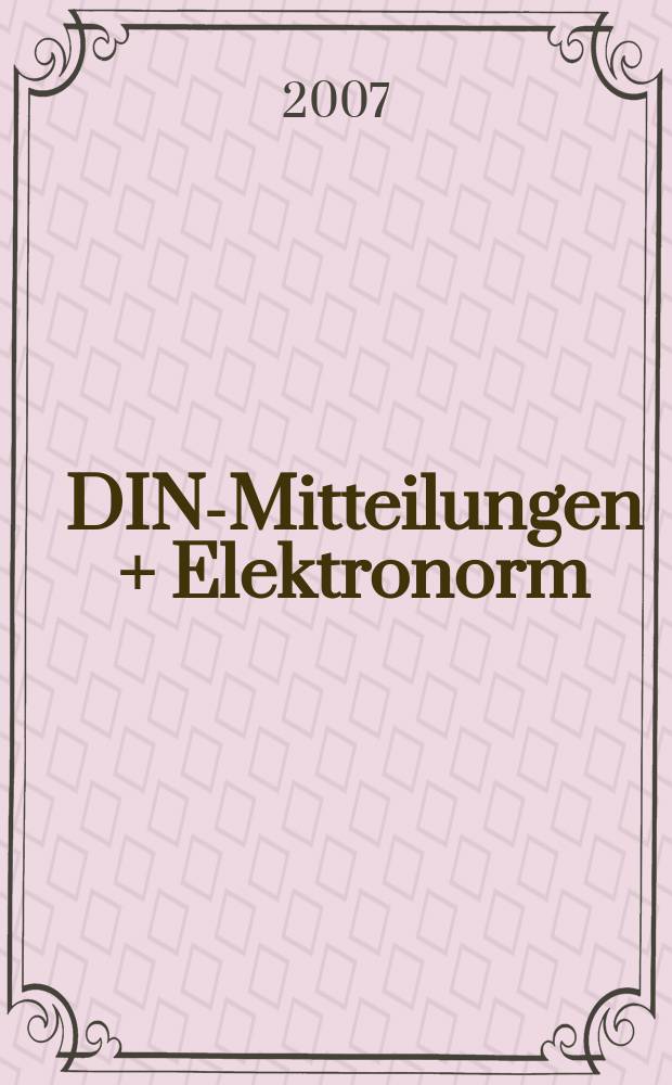 DIN-Mitteilungen + Elektronorm : Zentralorgan der deutschen Normung. Jg. 86 2007, H. 3