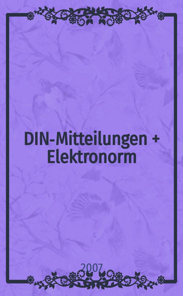 DIN-Mitteilungen + Elektronorm : Zentralorgan der deutschen Normung. Jg. 86 2007, H. 4